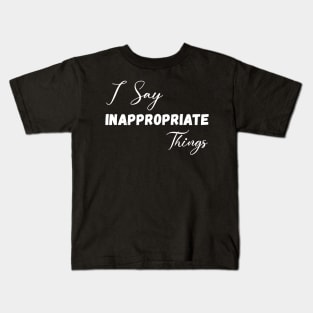 I Say Inappropriate Things Kids T-Shirt